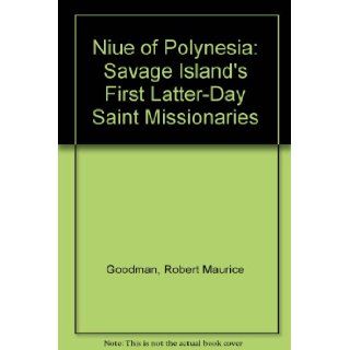 Niue of Polynesia Savage Island's First Latter Day Saint Missionaries 9780966447484 Books
