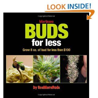 Marijuana Buds for Less Grow 8 oz. of Bud for Less Than $100 SeeMoreBuds 9780932551870 Books