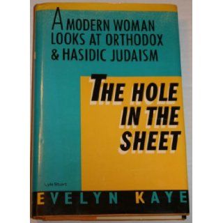 The Hole in the Sheet A Modern Woman Looks at Orthodox and Hasidic Judaism Evelyn Kaye 9780818404375 Books