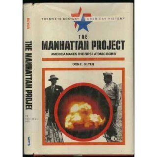 Manhattan Project America Makes the First Atomic Bomb (Twentieth Century American History) Don E. Beyer 9780531110089 Books