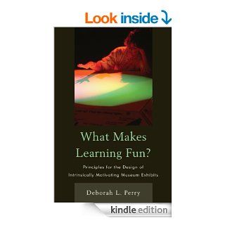 What Makes Learning Fun? Principles for the Design of Intrinsically Motivating Museum Exhibits eBook Deborah L. Perry Kindle Store
