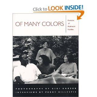 Of Many Colors Portraits of Multiracial Families Peggy Gillespie, Gigi Kaeser 9781558491014 Books