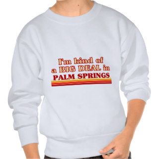 I am kind of a BIG DEAL in Palm Springs Pullover Sweatshirts