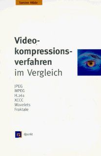 Videokompressionsverfahren im Vergleich. JPEG, MPEG, H.261, XCCC, Wavelets, Fraktale Torsten Milde Bücher