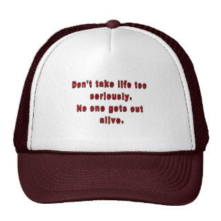 Don't take life too seriously. trucker hats