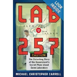 Lab 257  The Disturbing Story of the Government's Secret Plum Island Germ Laboratory Michael C. Carroll Books