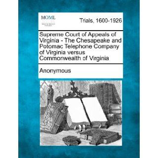 Supreme Court of Appeals of Virginia   The Chesapeake and Potomac Telephone Company of Virginia versus Commonwealth of Virginia Anonymous 9781275096226 Books