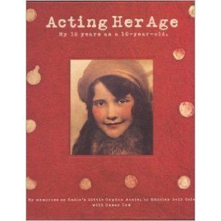 Acting Her Age My 10 Years as a 10 Year old  My Memories as Radio's Little Orphan Annie Shirley Bell Cole, with Susan Cox Books