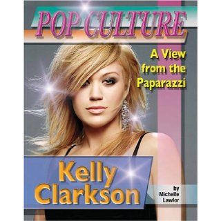 Kelly Clarkson (Popular Culture A View from the Paparazzi) Michelle Lawlor 9781422201992 Books
