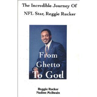 From Ghetto to God The Incredible Journey of NFL Star, Reggie Rucker Reggie Rucker, Nadine McIlwain 9781930693258 Books