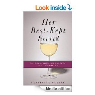 Her Best Kept Secret Why Women Drink And How They Can Regain Control   Kindle edition by Gabrielle Glaser. Health, Fitness & Dieting Kindle eBooks @ .