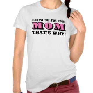 Because I'm the Mom t shirt Mother's Day