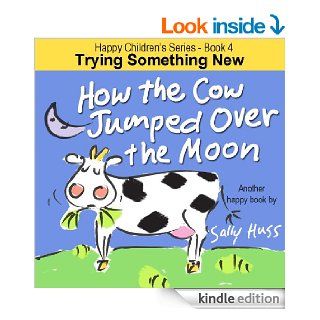 Children's EBook HOW THE COW JUMPED OVER THE MOON (Fun, Rhyming Picture Book/Bedtime Story about Trying Something New and Being Adventurous, Beginner Readers, ages 2 8)   Kindle edition by Sally Huss. Children Kindle eBooks @ .