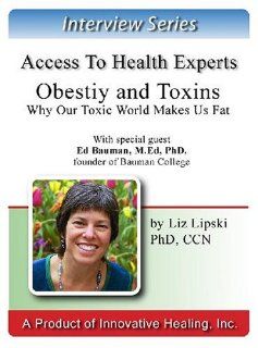 Obesity and Toxins An interview with Ed Bauman, M.Ed., PhD, founder and President of Bauman College Ed Bauman PhD, Elizabeth Lipski PhD Books