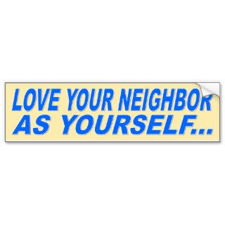 LOVE YOUR NEIGHBOR AS YOURSELF BUMPER STICKERS