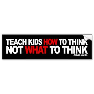 Teach Kids How To Think, Not What To Think Bumper Stickers