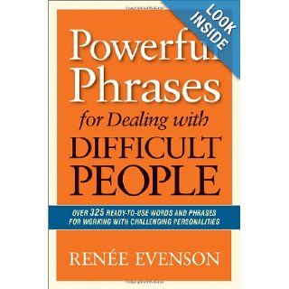 Powerful Phrases for Dealing with Difficult People Over 325 Ready to Use Words and Phrases for Working with Challenging Personalities Renee Evenson 9780814432983 Books