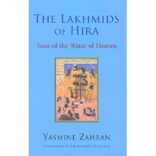 The Lakhmids of Hira Sons of the Water of Heaven (9781906768102) Yasmine Zahran, Robert G. Hoyland Books