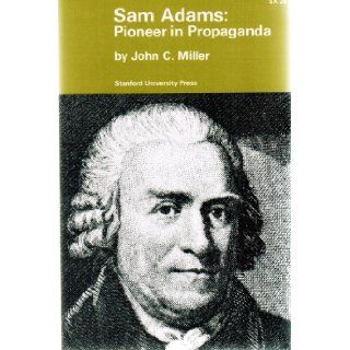 Sam Adams Pioneer in Propaganda John C. Miller 9780804700252 Books