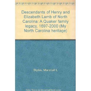 Descendants of Henry and Elizabeth Lamb of North Carolina A Quaker family legacy, 1697 2000 (My North Carolina heritage) Marshall L Styles 9780740407574 Books