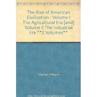 The Rise of American Civilization  Volume I The Agricultural Era [and] Volume II The Industrial Era **2 Volumes** Charles A Beard, Mary R Beard, Wilfred Jones Books