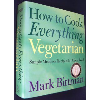 How to Cook Everything Vegetarian Simple Meatless Recipes for Great Food Mark Bittman 9780764524837 Books