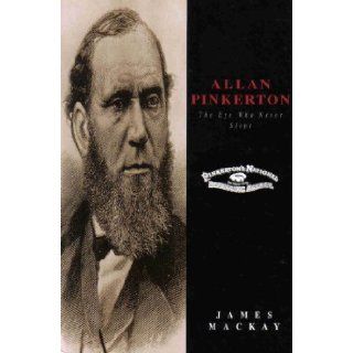 Allan Pinkerton The Eye Who Never Slept James A. Mackay 9781851588251 Books