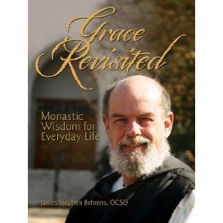 Grace Revisited Epiphanies from a Trappist Monk James Stephen Behrens 9780879464363 Books