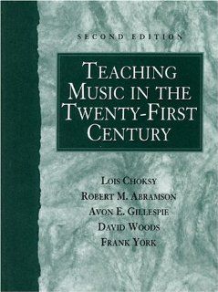 Teaching Music in the Twenty First Century (2nd Edition) Lois Choksy, Robert M. Abramson, Avon E. Gillespie, David Woods, Frank York 9780130280275 Books