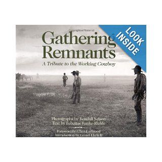 Gathering Remnants A Tribute to the Working Cowboy Kendall Nelson, Gretel Ehrlich, Clint Eastwood, Felicitas Funke Riehle 9780967744018 Books