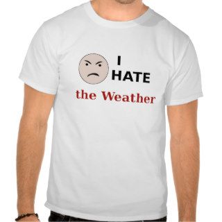 I Hate the Weather Tees