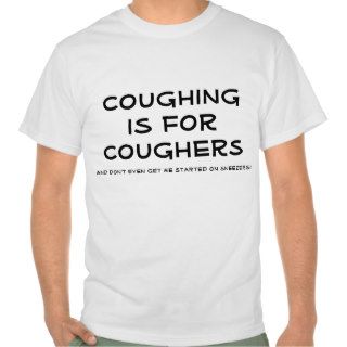Coughing is for Coughers T Shirts