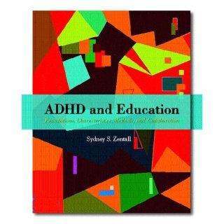 ADHD and Education Foundations, Characteristics, Methods, and Collaboration Sydney S. Zentall 9780130981738 Books