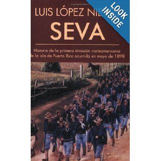 Seva   Historia de la Primera Invasion Norteamericana de la Isla de Puerto Rico Ocurrida en Mayo de 1898 Luis Lpez Nieves 9780884951940 Books