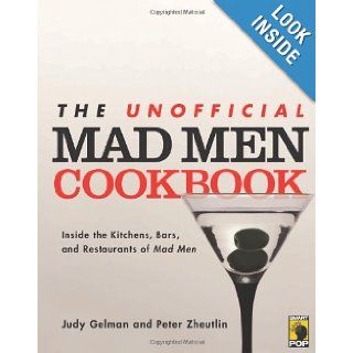 The Unofficial Mad Men Cookbook Inside the Kitchens, Bars, and Restaurants of Mad Men Judy Gelman, Peter Zheutlin 9781936661411 Books
