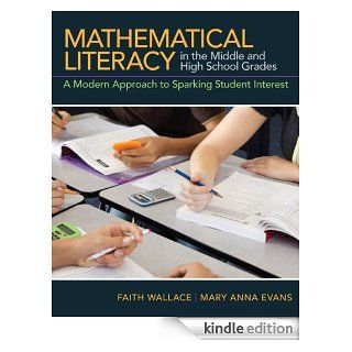 Mathematical Literacy in the Middle and High School Grades A Modern Approach to Sparking Student Interest eBook Faith Wallace, Mary Anna Evans, Megan Stein Kindle Store