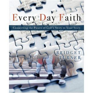 Every Day Faith Connecting the Pieces of God's Story to Your Story Bridget Turner 9781414117287 Books
