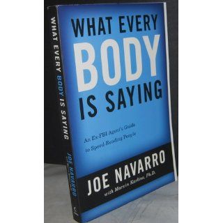 What Every BODY is Saying An Ex FBI Agent's Guide to Speed Reading People Joe Navarro, Marvin Karlins 9780061438295 Books