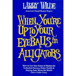 When You're Up to Your Eyeballs in Alligators Larry Wilde 9780945040026 Books