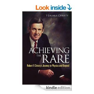 Achieving the RareRobert F Christy's Journey in Physics and Beyond eBook I Juliana Christy Kindle Store