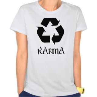 Karma Recycle What Goes Around Comes Around Shirts