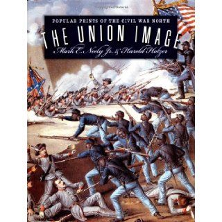 The Union Image Popular Prints of the Civil War North (Civil War America) Mark E. Jr. Neely, Harold Holzer Books
