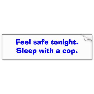 Feel safe tonight. Sleep with a cop. Bumper Sticker