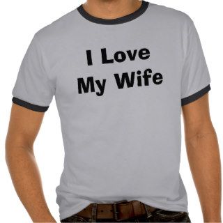 I Love My Wife T shirt