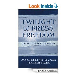 Twilight of Press Freedom The Rise of People's Journalism (Routledge Communication Series) eBook John C. Merrill, Peter J. Gade, Frederick R. Blevens Kindle Store