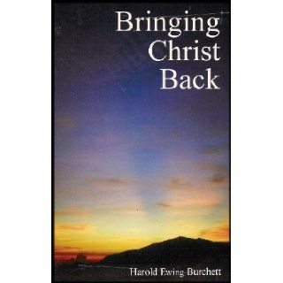 Bringing Christ Back (Experience Deliverance From Sin Through the Power of the Holy Spirit) Harold Ewing Burchett Books