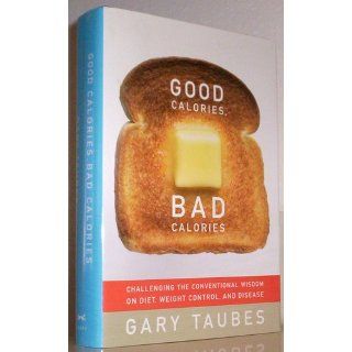 Good Calories, Bad Calories Challenging the Conventional Wisdom on Diet, Weight Control, and Disease Gary Taubes 9781400040780 Books