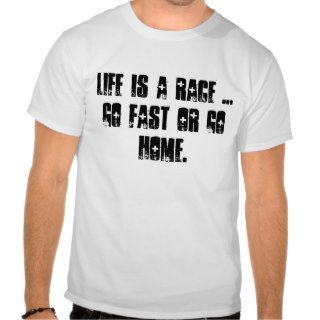 Life is a race go fast or go home. t shirt