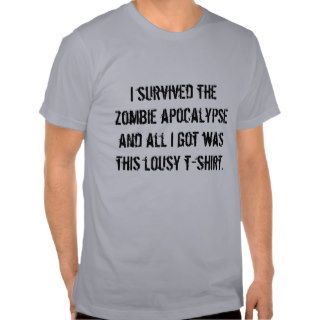 I survived the zombie apocalypse and all I gotShirts