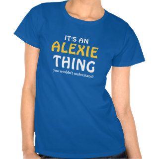 It's an Alexie thing you wouldn't understand Tee Shirt